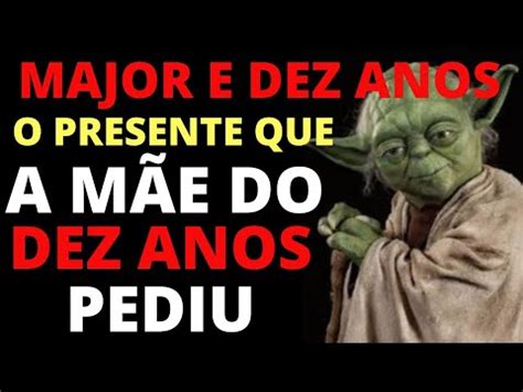 O Presente Que A M E Do Dez Anos Pediu Major E Dez Anos Humor Major E