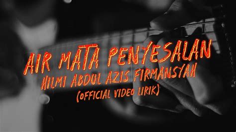 Air Mata Penyesalan Hilmi Abdul Azis Firmansyah Official Video Lirik