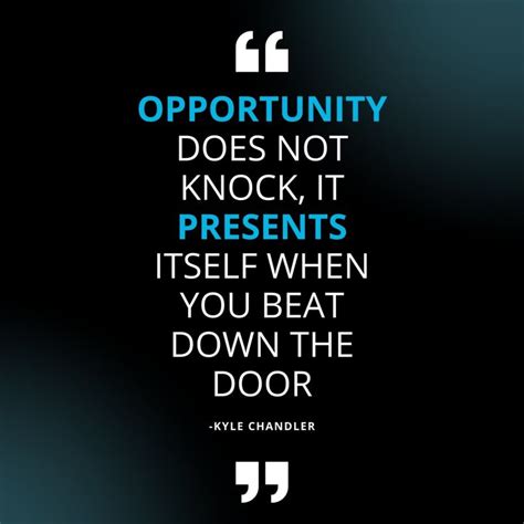 Opportunity Does Not Knock It Presents Itself When You Beat Down The