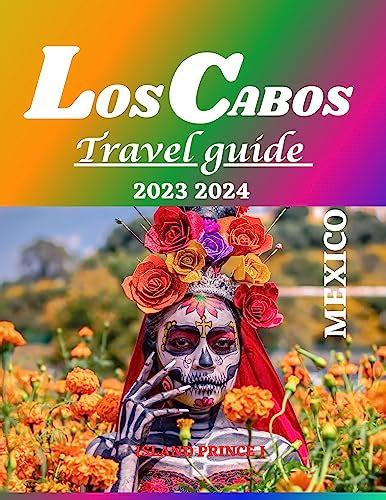 LOS CABOS MEXOCO TRAVEL GUIDE 2023 2024 Unveiling Los Cabos The