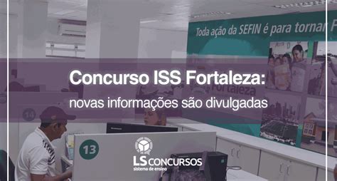 Concurso Iss Fortaleza Novas Informa Es S O Divulgadas Ls Ensino