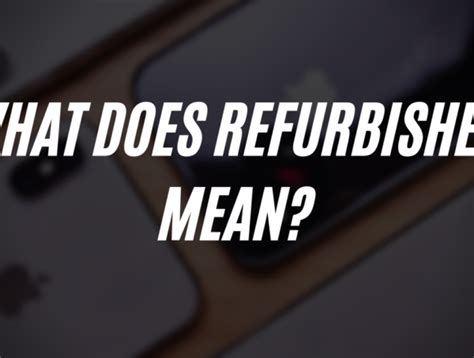 What Does Refurbished Mean A Comprehensive Guide