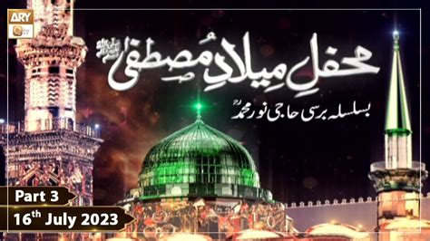 Mehfil E Milad E Mustafa ﷺ Ba Silsila Barsi Haji Noor Muhammad Ra 16th July 2023 Part 3