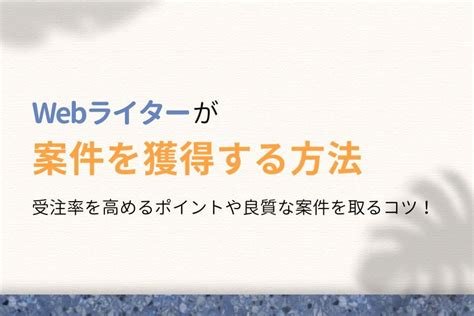 Webライター案件の獲得方法は？初心者が受注率を高めるコツを解説！