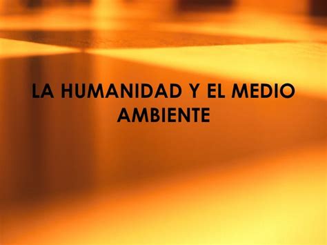 La Humanidad Y El Medio Ambiente