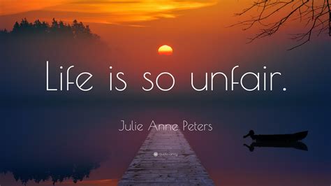 Julie Anne Peters Quote Life Is So Unfair”