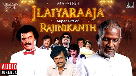 Maestro Super Hits Of Rajinikanth Isaignani Ilaiyaraaja 80s And 90s