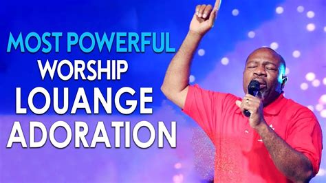 Most Powerful Worship Adoration Et Louange Full Praise And Worship