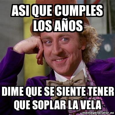 Meme Willy Wonka Asi que cumples los años dime que se siente tener