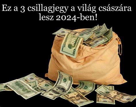 Ez a 3 csillagjegy a világ császára lesz 2024 ben hatalmasat lépnek