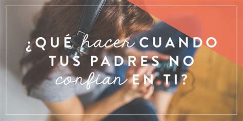 Qu Hacer Cuando Tus Padres No Conf An En Ti Joven Verdadera Blog