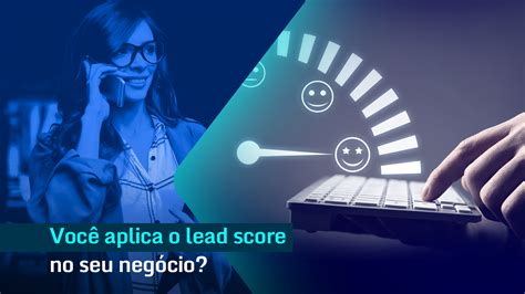 Você sabe o que é lead score e como usar a tecnologia para otimizar