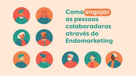 Os Motivos Que Levam Uma Pessoa A Engajar Se - Como engajar as pessoas colaboradoras através do Endomarketing