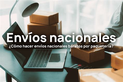 ¿cómo Hacer Envíos Nacionales Baratos Por Paquetería