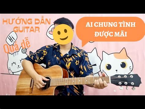 AI CHUNG TÌNH ĐƯỢC MÃI Đinh Tùng Huy Đệm Hát Guitar Đơn Giản Cho