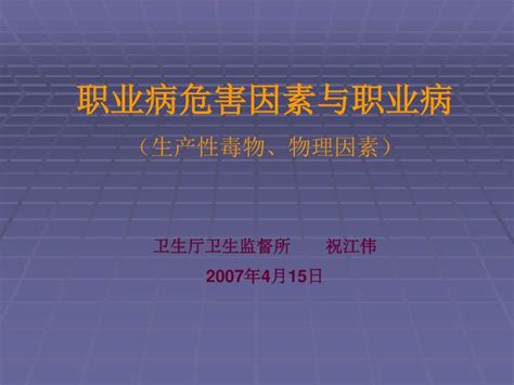 Ppt 职业病危害因素与职业病 （生产性毒物、物理因素） 卫生厅卫生监督所 祝江伟 2007 年 4 月 15 日 Powerpoint