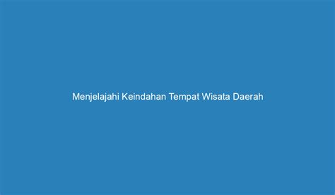 Menjelajahi Keindahan Tempat Wisata Daerah Ciwidey Panduan Lengkap