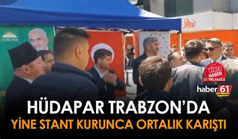 H Dapar Trabzon Da Yine Stant Kurdu Ortal K Kar T Emniyet M D R De