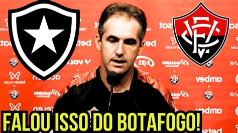 Rapaz Olha O Que T Cnico Do Vit Ria Falou Do Botafogo Antes Do Jogo