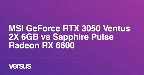 Msi Geforce Rtx 3050 Ventus 2x 6gb Vs Sapphire Pulse Radeon Rx 6600 What Is The Difference