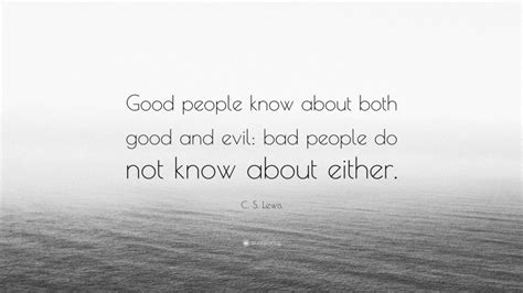 C S Lewis Quote “good People Know About Both Good And Evil Bad