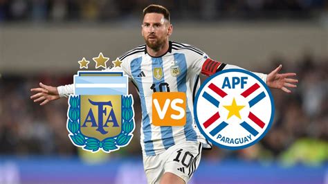 Argentina Vs Paraguay Fecha Hora Alineaciones Y D Nde Ver El Juego