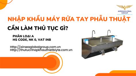 NHẬP KHẨU MÁY RỬA TAY PHẪU THUẬT CẦN LÀM GIẤY PHÉP THỦ TỤC GÌ