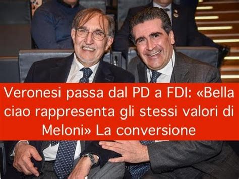 Veronesi Passa Dal Pd A Fdi Bella Ciao Rappresenta Gli Stessi Valori