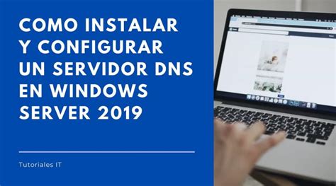 Como Instalar Y Configurar Un Servidor DNS En Windows Server 2019