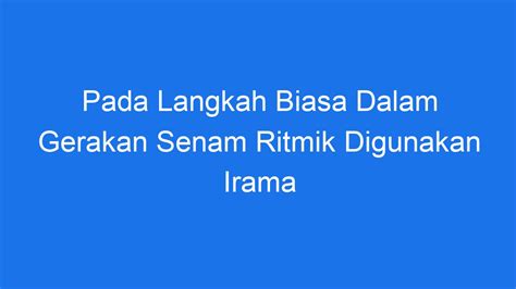 Pada Langkah Biasa Dalam Gerakan Senam Ritmik Digunakan Irama