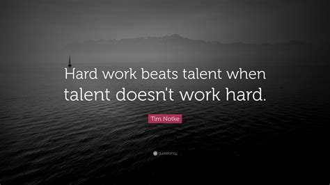 Tim Notke Quote: “Hard work beats talent when talent doesn’t work hard.”