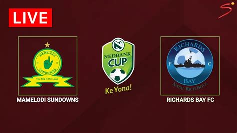 Mamelodi Sundowns Vs Richards Bay Nedbank Cup Youtube