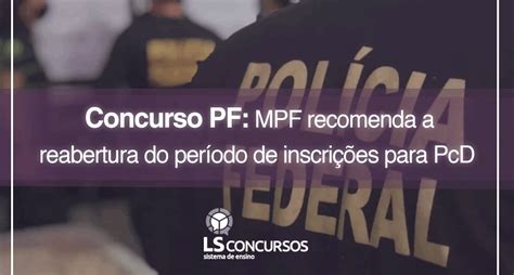 Concurso Pf Mpf Recomenda A Reabertura Do Período De Inscrições Para Pcd Ls Ensino