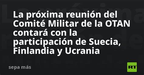 La próxima reunión del Comité Militar de la OTAN contará con la