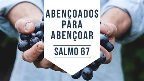 Salmo 67 Abençoados Para Abençoar Segunda Igreja Batista Em Goiânia