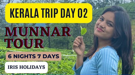 Kerala 7 Days Trip Day 02 Munnar Vlog Kerala Tour Plan Iris Holidays 6 Nights 7 Days