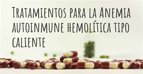 Cuáles son los mejores tratamientos de la Anemia autoinmune hemolítica