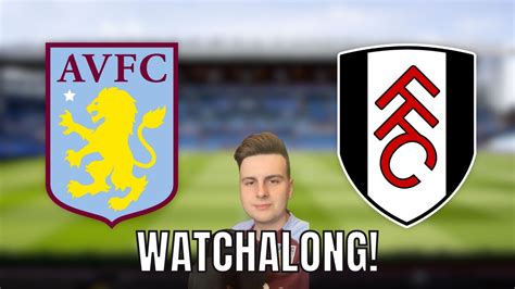 Aston Villa Vs Fulham LIVE Watchalong YouTube