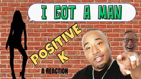 Positive K I Got A Man A Reaction Youtube