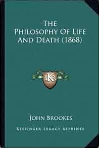 The Philosophy Of Life And Death (1868): John Brookes: 9781167169533: Amazon.com: Books