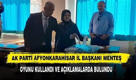 Ak Parti Afyonkarahisar L Ba Kan Mente Oyunu Kulland Ve