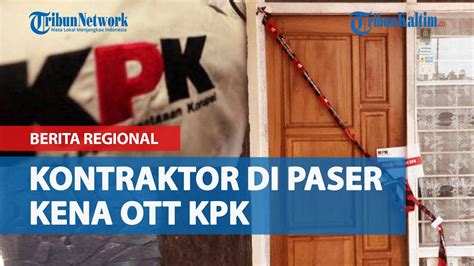 Kontraktor Di Paser Kena OTT KPK Kantor Disegel Dan Barang Bukti