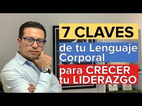 7 CLAVES Para Tu LENGUAJE CORPORAL Y LIDERAZGO La 6a Es Muy Olvidada