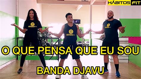 O QUE PENSA QUE EU SOU BANDA DJAVU DANÇA HÁBITOS FIT COREOGRAFIA