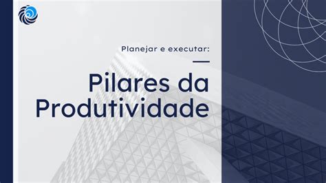 Planejar E Executar Pilares Da Produtividade Yodeley