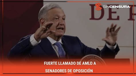 Lomejordesincensura Fuerte Llamado De Amlo A Senadores De Oposici N