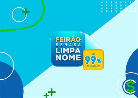 Serasa Limpa Nome Feir O Como Funciona Vantagens E Score