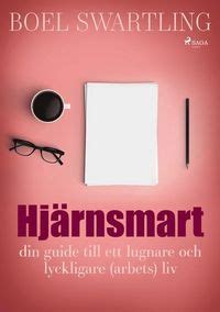 Hjärnsmart din guide till ett lugnare och lyckligare arbets liv