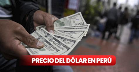 Precio Del Dólar Hoy En El Perú Tipo De Cambio De Este Domingo 16 De