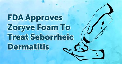 Fda Approves Zoryve Foam To Treat Seborrheic Dermatitis Mysebdermteam